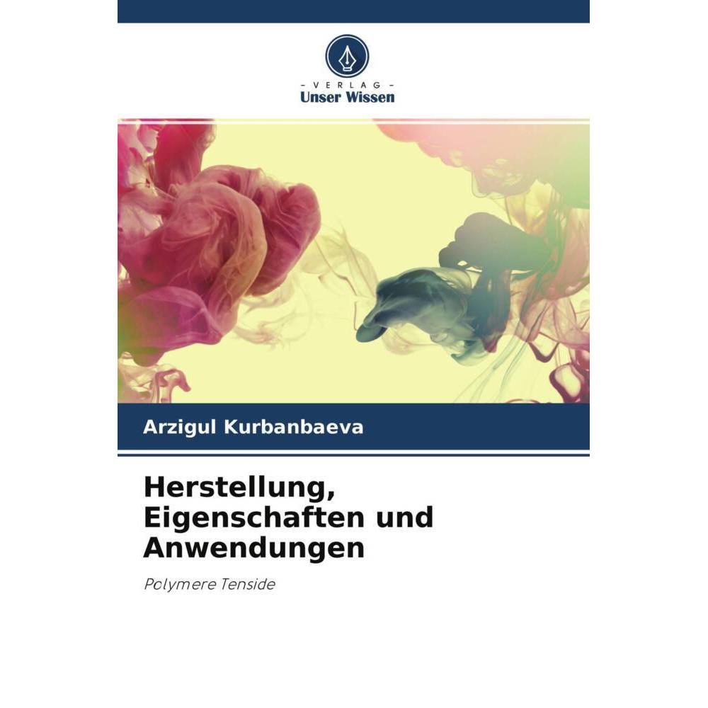Herstellung, Eigenschaften und Anwendungen, Fachbücher von Arzigul Kurbanbaeva