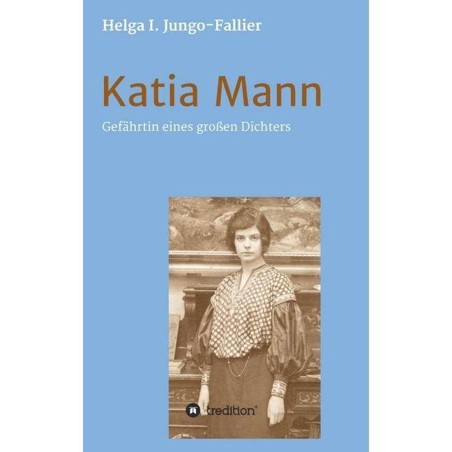 Katia Mann - Gefährtin eines grossen Dichters, Sachbücher von Helga Ida Jungo-Fallier