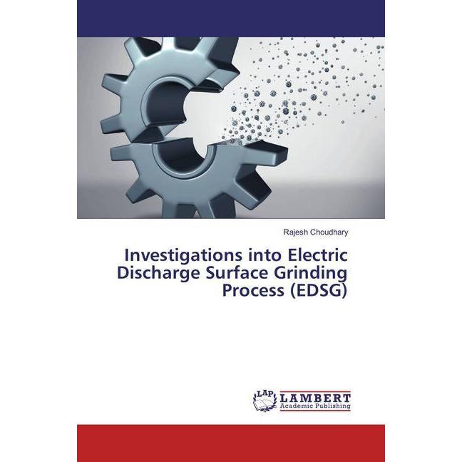 Investigations into Electric Discharge Surface Grinding Process (EDSG), Fachbücher von Rajesh Choudhary