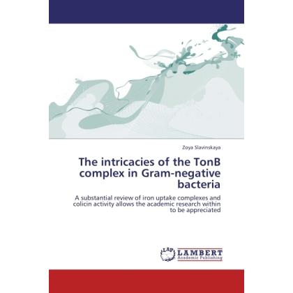 The intricacies of the TonB complex in Gram-negative bacteria, Fachbücher von Zoya Slavinskaya