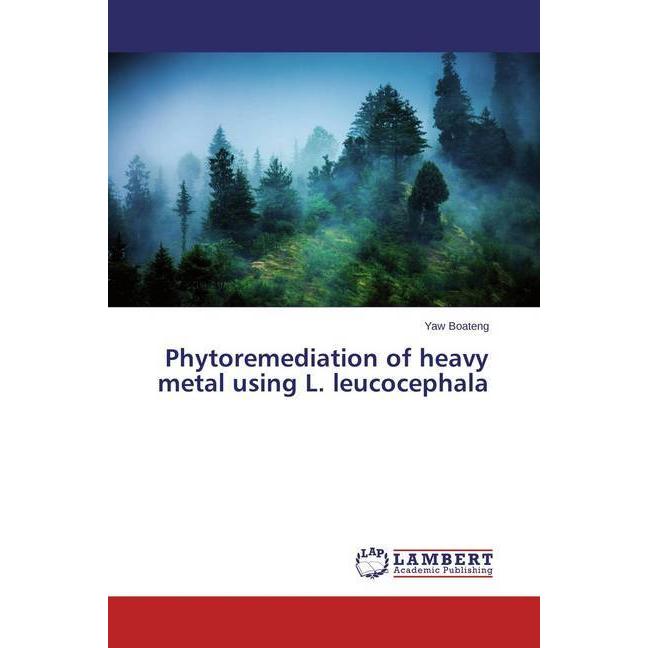 Phytoremediation of heavy metal using L. leucocephala, Fachbücher von Yaw Boateng