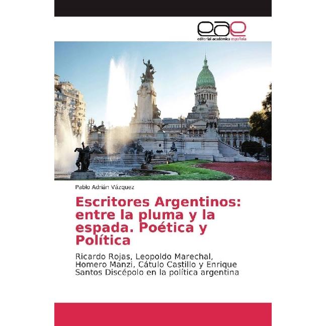 Escritores Argentinos: entre la pluma y la espada. Poética y Política, Fachbücher von Pablo Adrián Vázquez