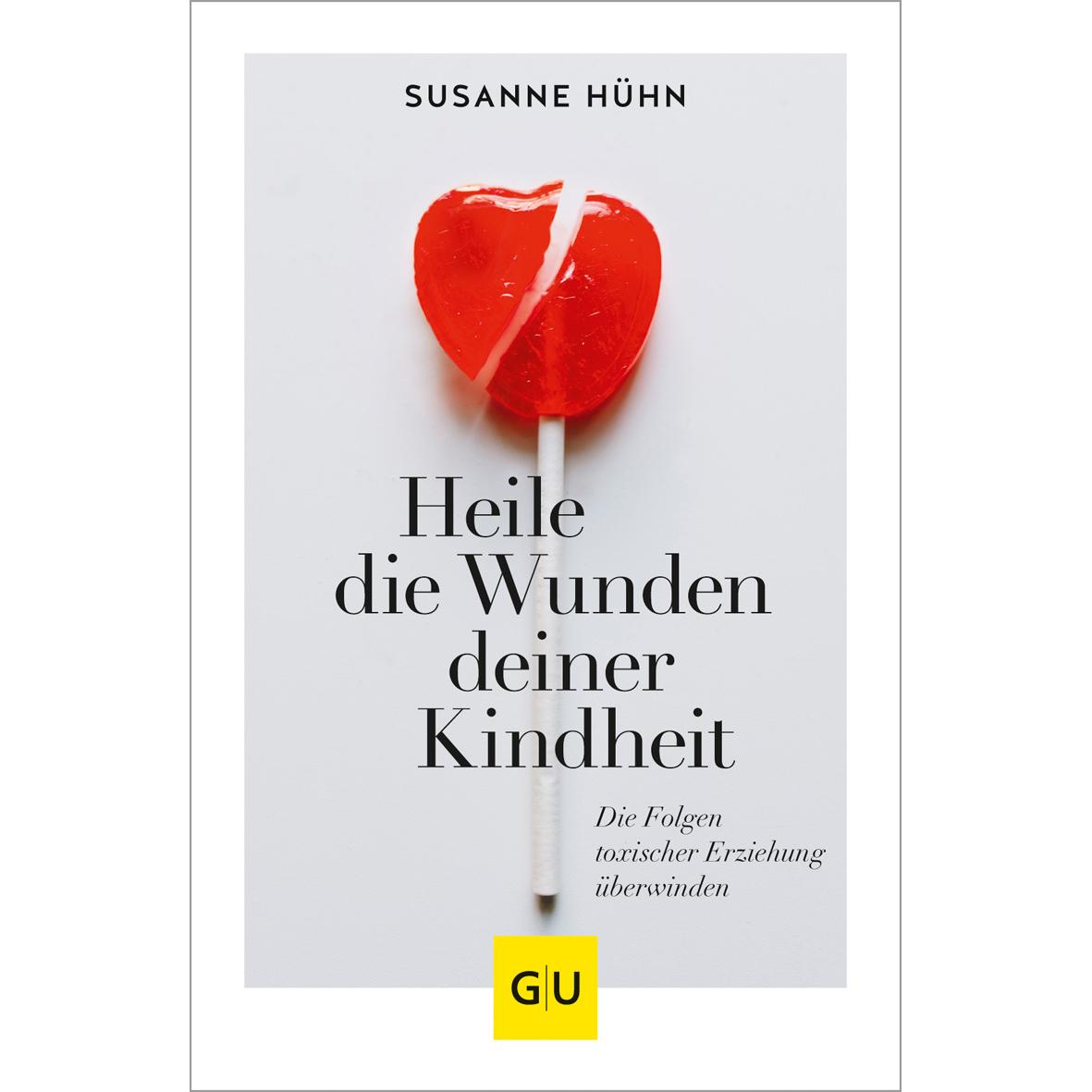 Heile die Wunden deiner Kindheit, Ratgeber von Susanne Hühn
