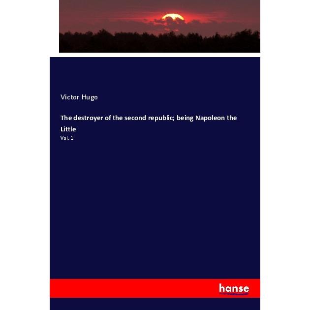 The destroyer of the second republic being Napoleon the Little, Fachbücher von Victor Hugo