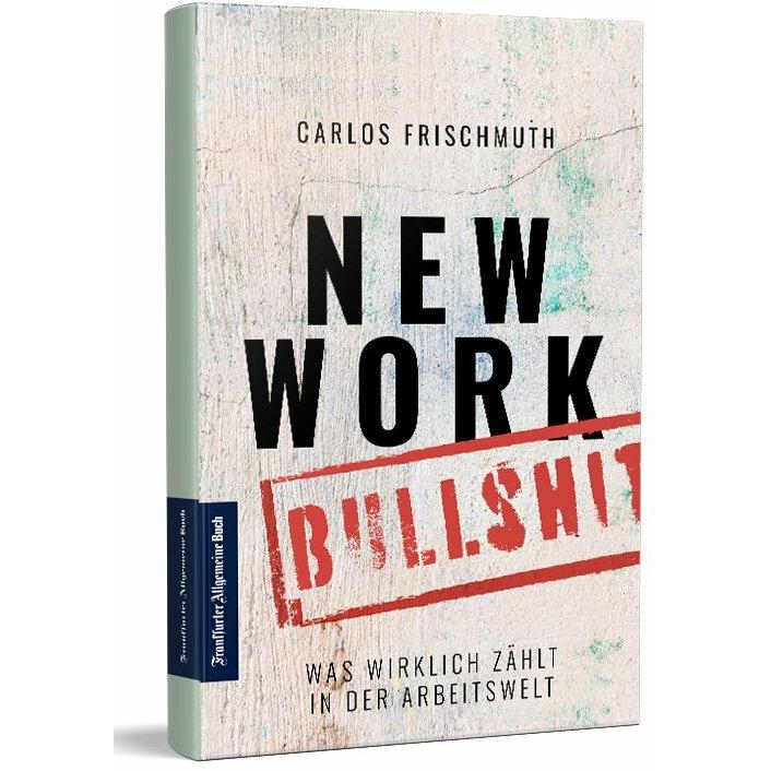 New Work Bullshit: Was wirklich zählt in der Arbeitswelt, Fachbücher von Carlos Frischmuth