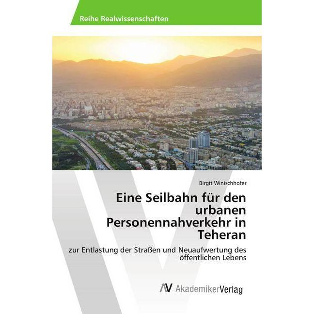 Eine Seilbahn für den urbanen Personennahverkehr in Teheran, Fachbücher von Birgit Winischhofer