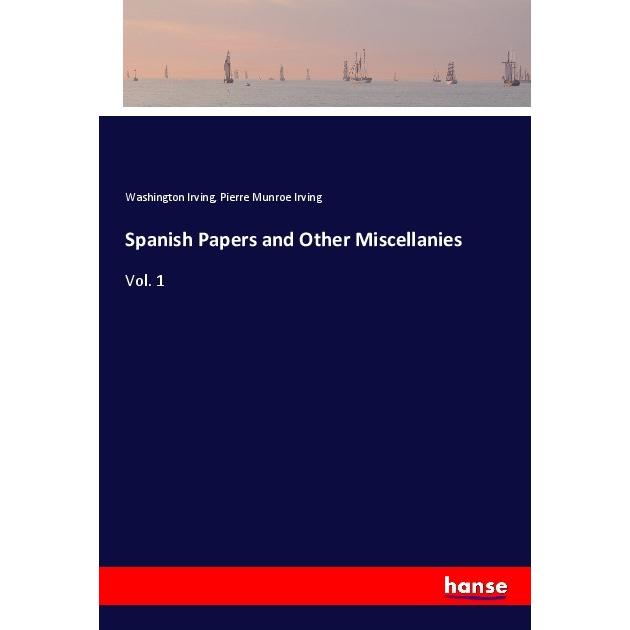 Spanish Papers and Other Miscellanies, Belletristik von Washington Irving, Pierre Munroe Irving