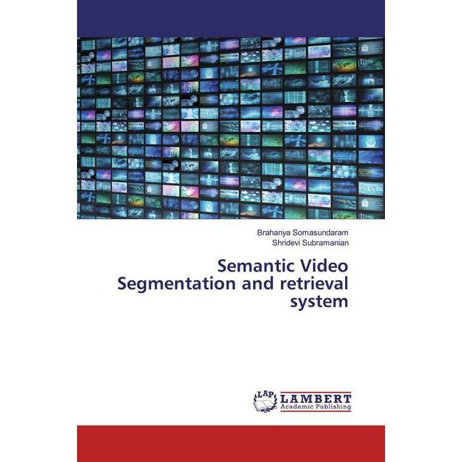 Semantic Video Segmentation and retrieval system, Fachbücher von Shridevi Subramanian, Brahanya Somasundaram