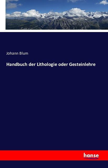 Produktbild Handbuch der Lithologie oder Gesteinlehre (Deutsch, Johann Blum, 2016)