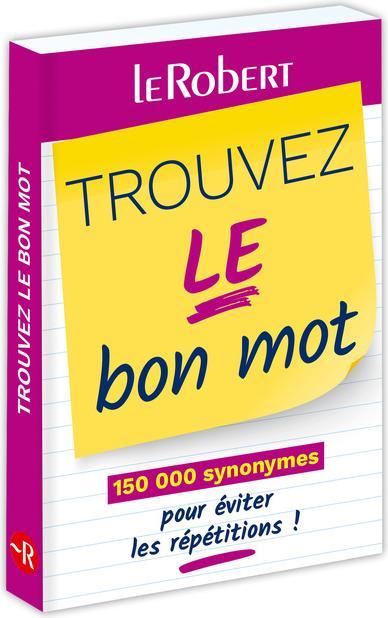 Trouvez le bon mot : 150000 synonymes pour éviter les répétitions! (French, Collectif, 2023)
