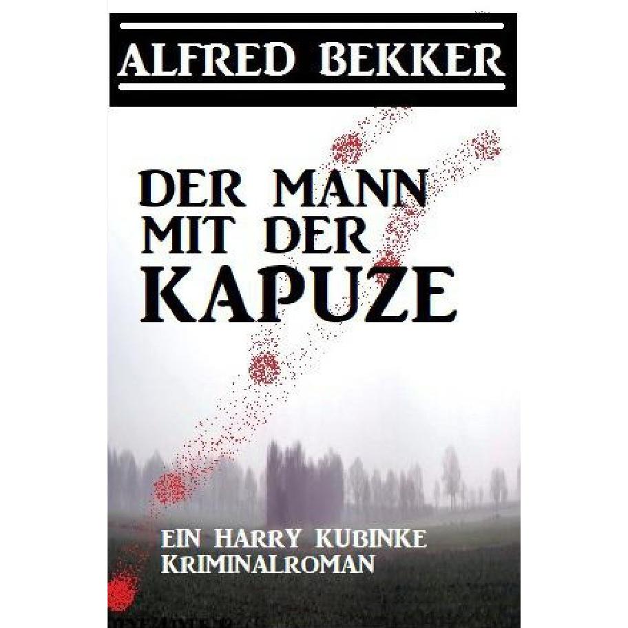 Der Mann mit der Kapuze: Ein Harry Kubinke Kriminalroman, Belletristik von Alfred Bekker