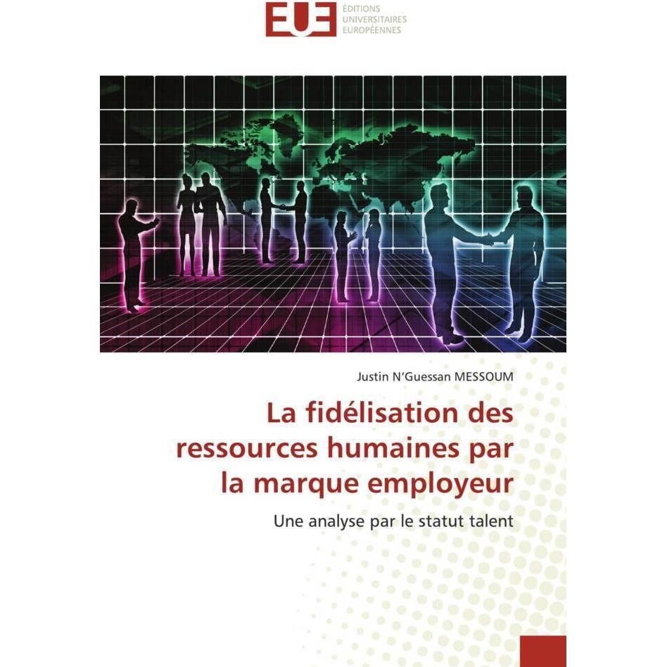 La fidélisation des ressources humaines par la marque employeur, Fachbücher von Justin N'Guessan MESSOUM