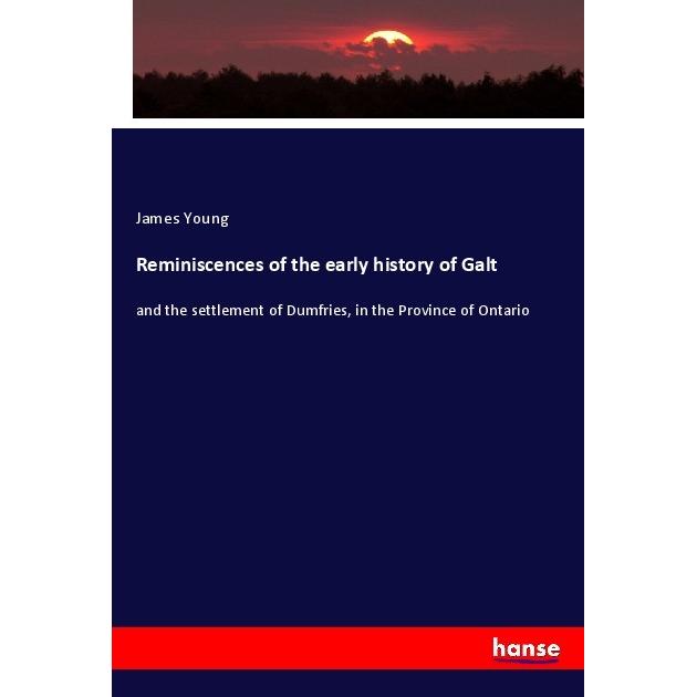 Reminiscences of the early history of Galt, Fachbücher von James Young