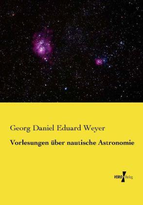 Produktbild Vorlesungen über nautische Astronomie (Deutsch, Georg Daniel Eduard Weyer, 2013)