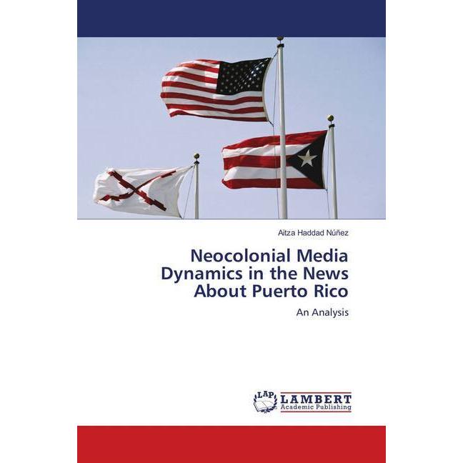 Neocolonial Media Dynamics in the News About Puerto Rico, Fachbücher von Aitza Haddad Núñez