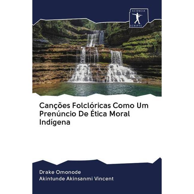 Canções Folclóricas Como Um Prenúncio De Ética Moral Indígena, Sachbücher von Akintunde Akinsanmi Vincent, Drake Omonode