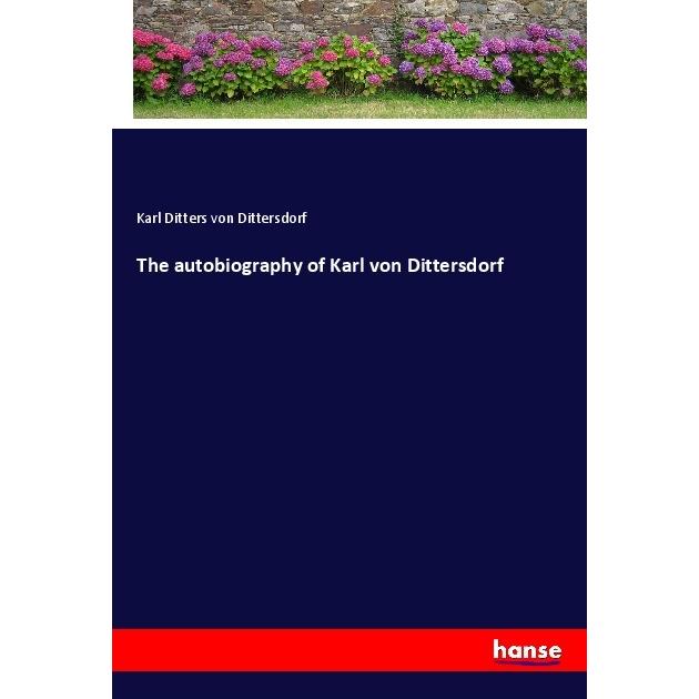 The autobiography of Karl von Dittersdorf, Belletristik von Carl Ditters von Dittersdorf