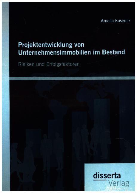 Produktbild Projektentwicklung von Unternehmensimmobilien im Bestand: Risiken und Erfolgsfaktoren (Deutsch, Amalia Kasemir, 2015)