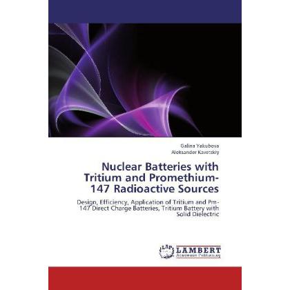 Nuclear Batteries with Tritium and Promethium-147 Radioactive Sources, Fachbücher von Aleksander Kavetskiy, Galina Yakub...