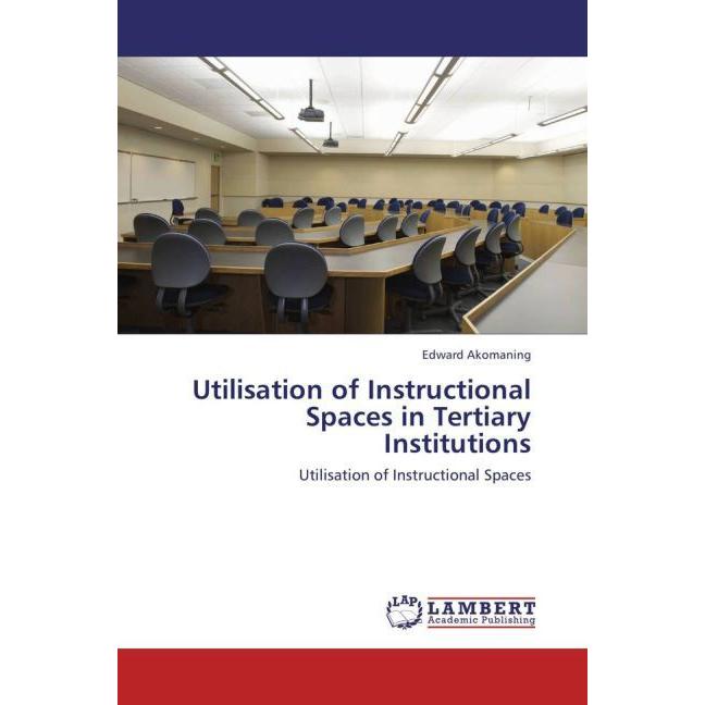 Utilisation of Instructional Spaces in Tertiary Institutions, Fachbücher von Edward Akomaning
