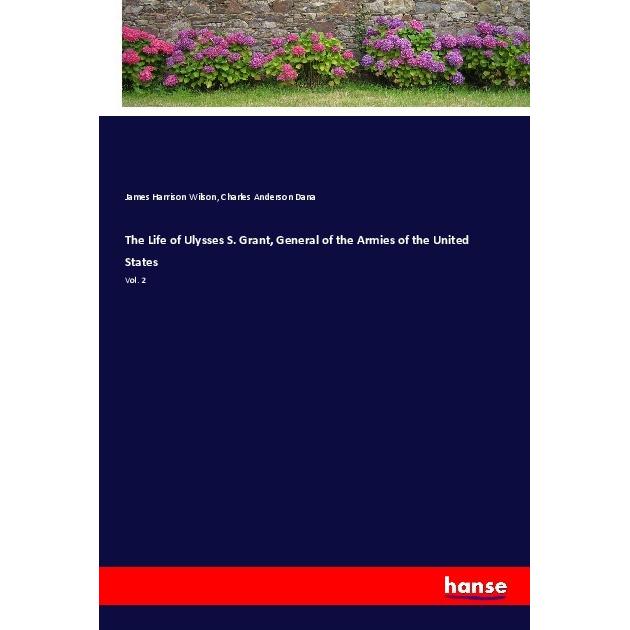 The Life of Ulysses S. Grant, General of the Armies of the United States, Belletristik von James Harrison Wilson, Charle...