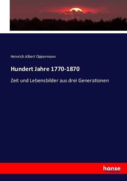Produktbild Hundert Jahre 1770-1870 (Deutsch, Heinrich A. Oppermann, 2017)