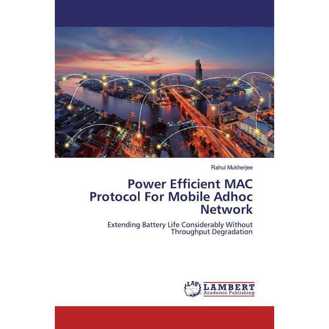 Power Efficient MAC Protocol For Mobile Adhoc Network, Fachbücher von Rahul Mukherjee