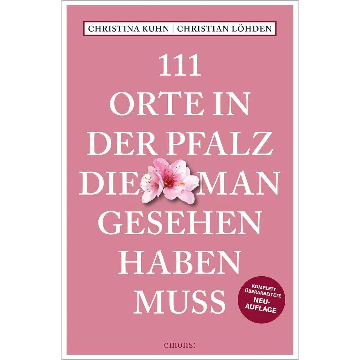111 Orte in der Pfalz, die man gesehen haben muss, Ratgeber von Christina Kuhn, Christian Löhden
