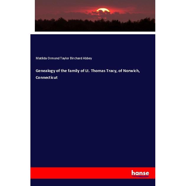 Genealogy of the family of Lt. Thomas Tracy, of Norwich, Connecticut, Fachbücher von Matilda Ormond Taylor Birchard Abbe...