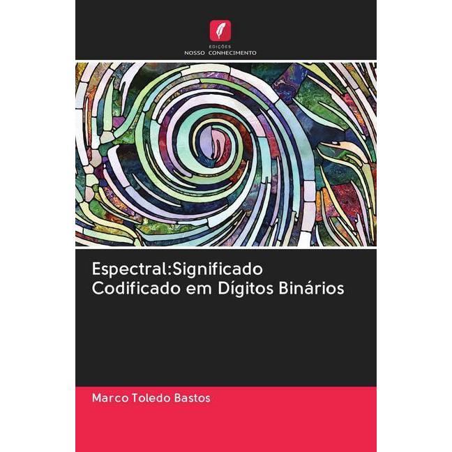 Espectral:Significado Codificado em Dígitos Binários, Fachbücher von Marco Toledo Bastos