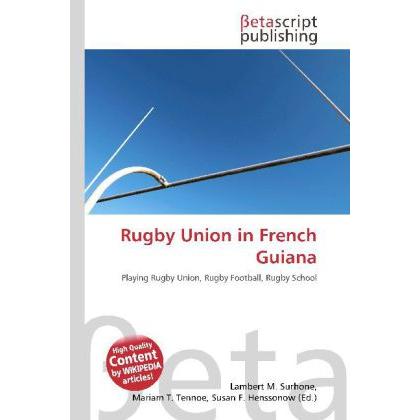 Rugby Union in French Guiana, Ratgeber von Lambert M. Surhone, Mariam T. Tennoe, Susan F. Henssonow