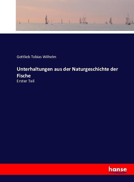 Produktbild Unterhaltungen aus der Naturgeschichte der Fische (Gottlieb Tobias Wilhelm, 2016)