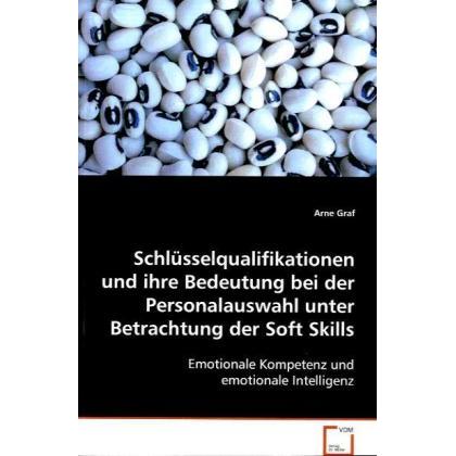Schlüsselqualifikationen und ihre Bedeutung bei der Personalauswahl unter Betrachtung der Soft Skill, Fachbücher