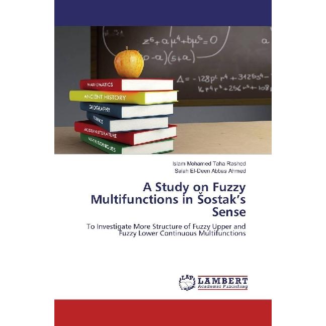 A Study on Fuzzy Multifunctions in Sostak's Sense, Fachbücher von Salah El-Deen Abbas Ahmed, Islam Mohamed Taha Rashed