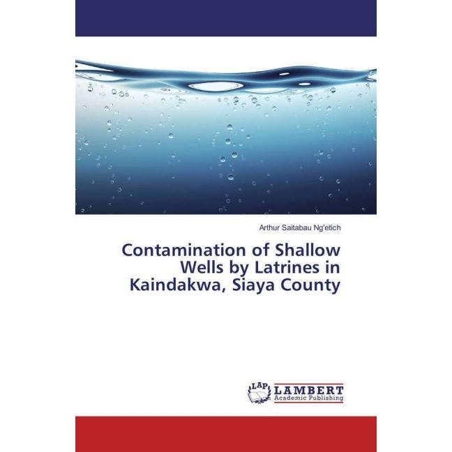 Contamination of Shallow Wells by Latrines in Kaindakwa, Siaya County, Fachbücher
