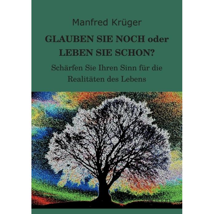 GLAUBEN SIE NOCH oder LEBEN SIE SCHON?, Ratgeber von Manfred Krüger