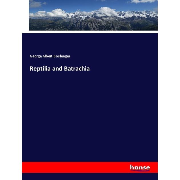 Reptilia and Batrachia, Fachbücher von George Albert Boulenger