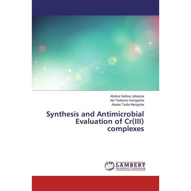 Synthesis and Antimicrobial Evaluation of Cr(III) complexes, Fachbücher von Abebe Tedla Mengistie, Abi Tadesse Mengesha,...