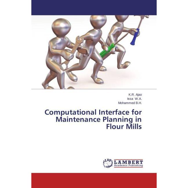 Computational Interface for Maintenance Planning in Flour Mills, Fachbücher von Issa W.A., Mohammed B.H., K. R. Ajao