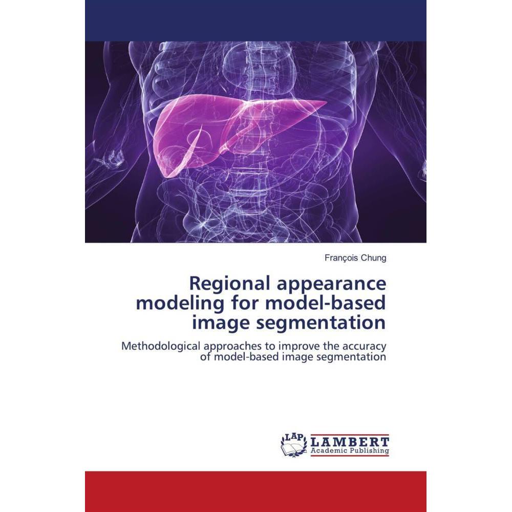 Regional appearance modeling for model-based image segmentation, Fachbücher von François Chung