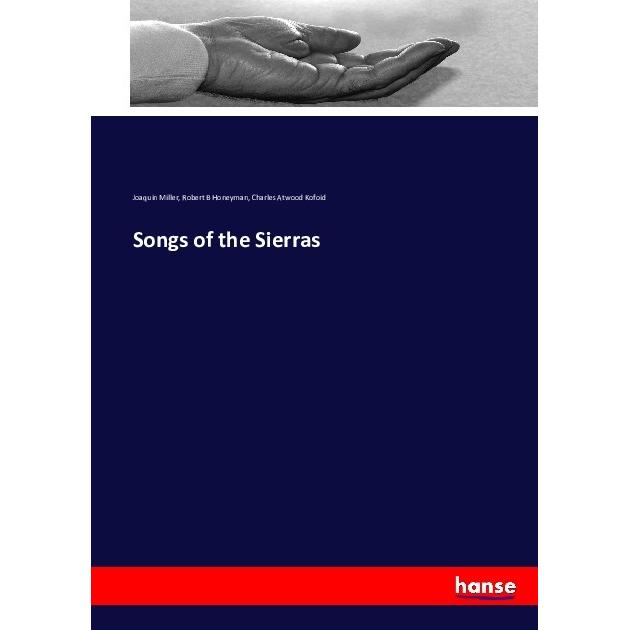 Songs of the Sierras, Ratgeber von Robert B Honeyman, Charles Atwood Kofoid, Joaquin Miller