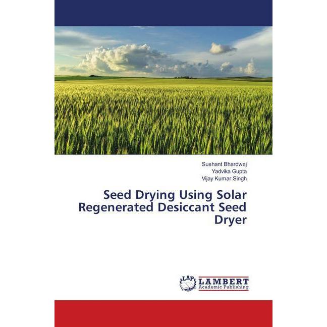 Seed Drying Using Solar Regenerated Desiccant Seed Dryer, Fachbücher von Vijay Kumar Singh, Sushant Bhardwaj, Yadvika Gu...