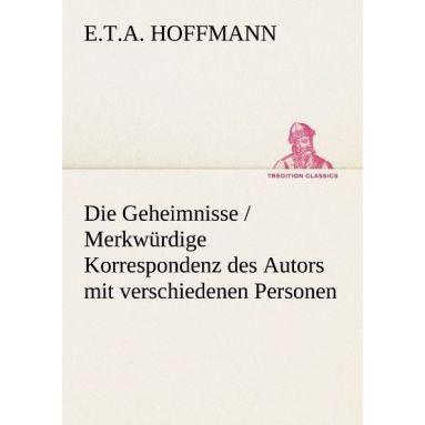 Die Geheimnisse / Merkwürdige Korrespondenz des Autors mit verschiedenen Personen, Belletristik von E. T. A. Hoffmann