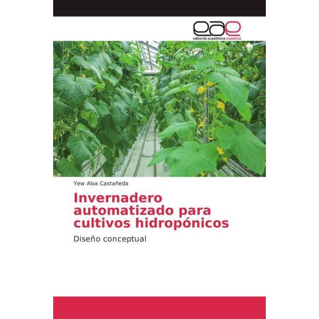 Invernadero automatizado para cultivos hidropónicos, Fachbücher von Yew Alva Castañeda