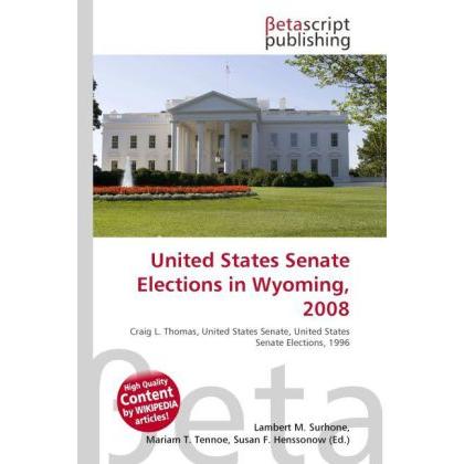 United States Senate Elections in Wyoming, 2008, Fachbücher von Lambert M. Surhone, Miriam T. Timpledon, Susan F. Marsek...