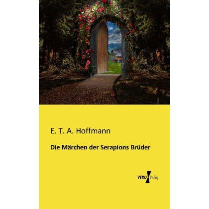 Die Märchen der Serapions Brüder, Belletristik von E. T. A. Hoffmann