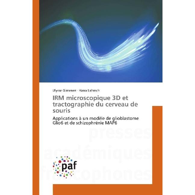 IRM microscopique 3D et tractographie du cerveau de souris, Fachbücher von Hana Lahrech, Ulysse Gimenez