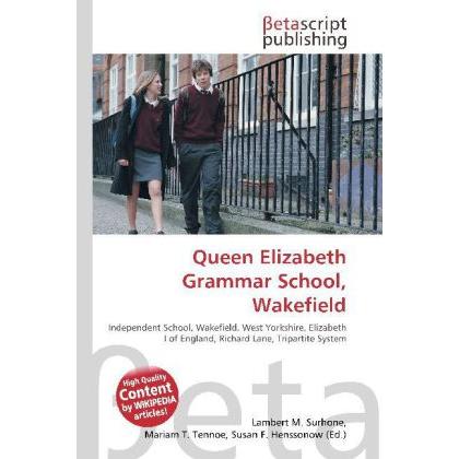 Queen Elizabeth Grammar School, Wakefield, Schulbücher von Lambert M. Surhone, Mariam T. Tennoe, Susan F. Henssonow
