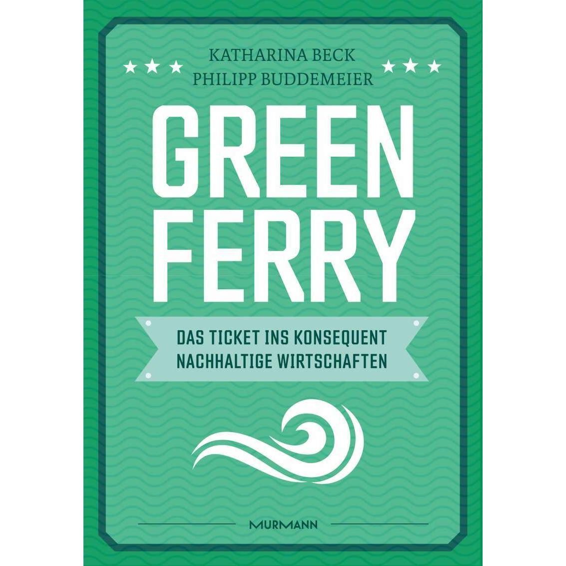 Green Ferry – Das Ticket ins konsequent nachhaltige Wirtschaften, Fachbücher von Katharina Beck, Philipp Buddemeier