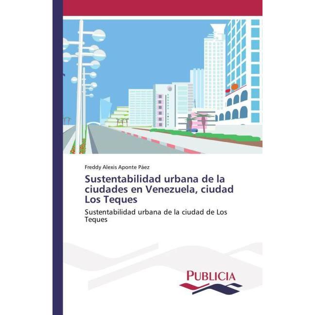 Sustentabilidad urbana de la ciudades en Venezuela, ciudad Los Teques, Fachbücher von Freddy Alexis Aponte Páez
